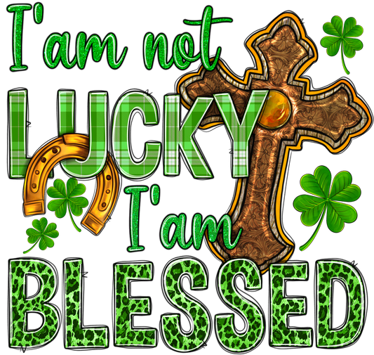 I Am Not Lucky I Am Blessed St. Patricks Day Transfer