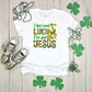 I Don't Need Luck I've Got Jesus St. Patricks Day Transfer