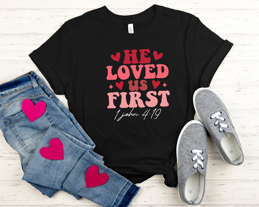 He Loved Us First 1 John 4:19 Christian Valentine's Day Sights Ink T-Shirt