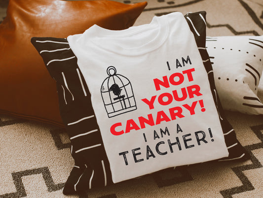 I Am Not Your Canary, I Am A Teacher Sights Ink Graphic Tee