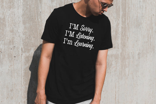 I'm Sorry. Im Listening. I'm Learning Sights Ink Graphic Tee