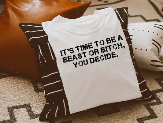 It's Time To Be A Beast or Bitch, You Decide Sights Ink Graphic Tee