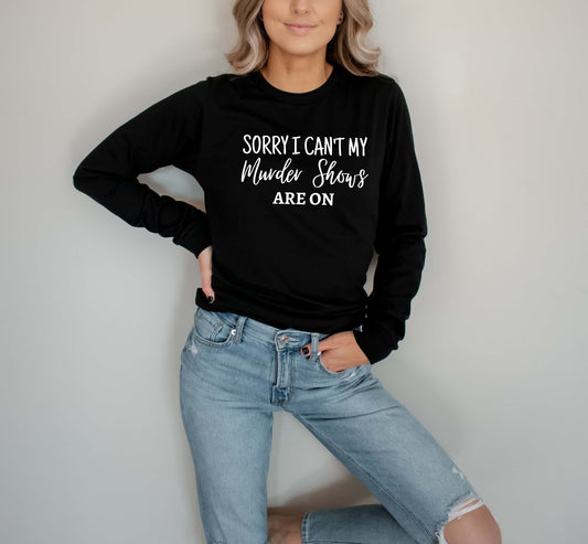 Sorry Can't My Murder Shows Are On Sights Ink Graphic Long Sleeve Tee